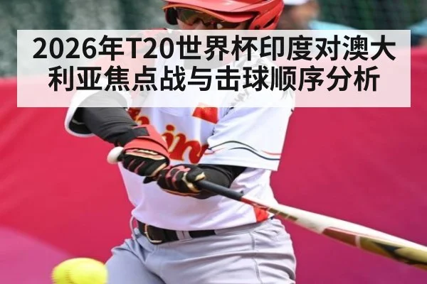 2026年T20世界杯印度对澳大利亚焦点战与击球顺序分析